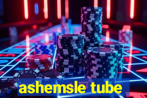 ashemsle tube